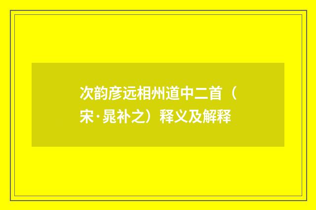 次韵彦远相州道中二首（宋·晁补之）释义及解释