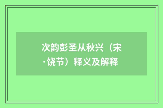 次韵彭圣从秋兴（宋·饶节）释义及解释