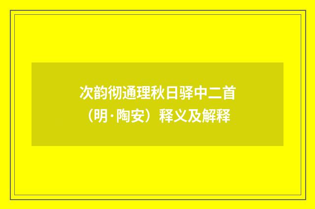 次韵彻通理秋日驿中二首（明·陶安）释义及解释