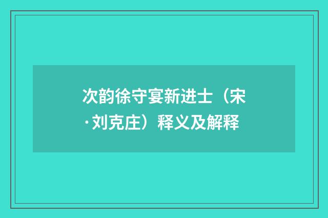 次韵徐守宴新进士（宋·刘克庄）释义及解释