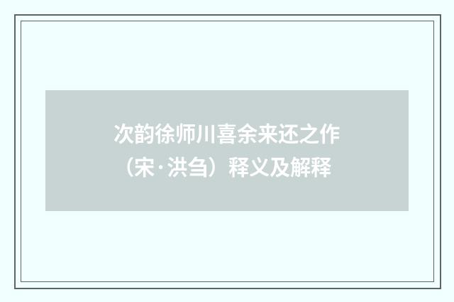 次韵徐师川喜余来还之作（宋·洪刍）释义及解释