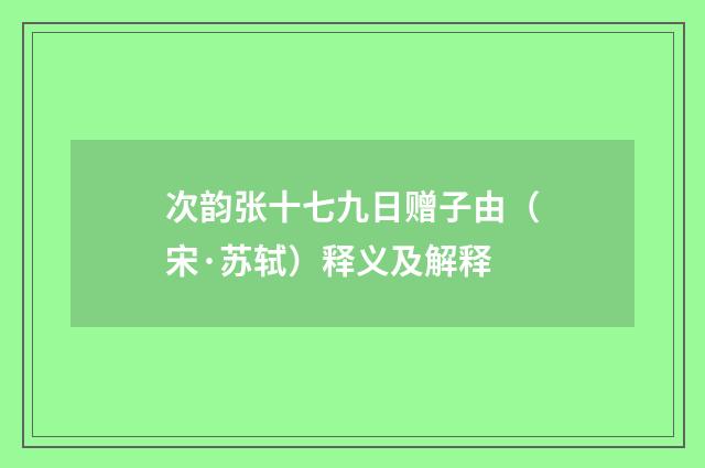 次韵张十七九日赠子由（宋·苏轼）释义及解释
