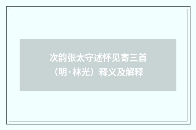 次韵张太守述怀见寄三首（明·林光）释义及解释