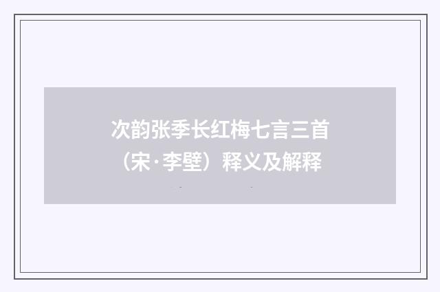 次韵张季长红梅七言三首（宋·李壁）释义及解释