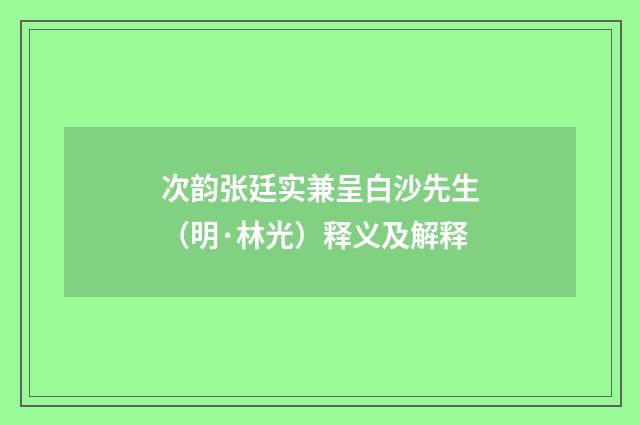 次韵张廷实兼呈白沙先生（明·林光）释义及解释