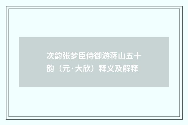 次韵张梦臣侍御游蒋山五十韵（元·大欣）释义及解释
