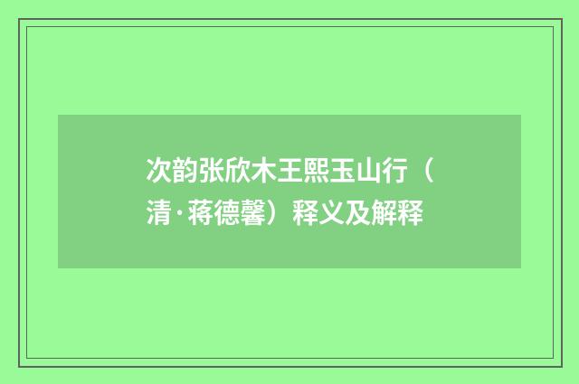 次韵张欣木王熙玉山行（清·蒋德馨）释义及解释
