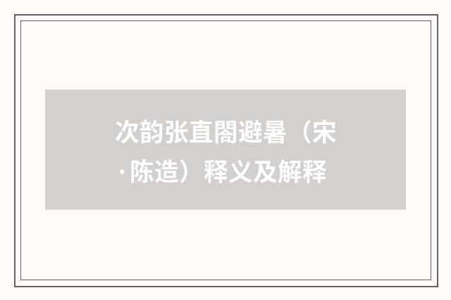 次韵张直閤避暑（宋·陈造）释义及解释