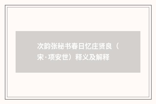 次韵张秘书春日忆庄贤良（宋·项安世）释义及解释