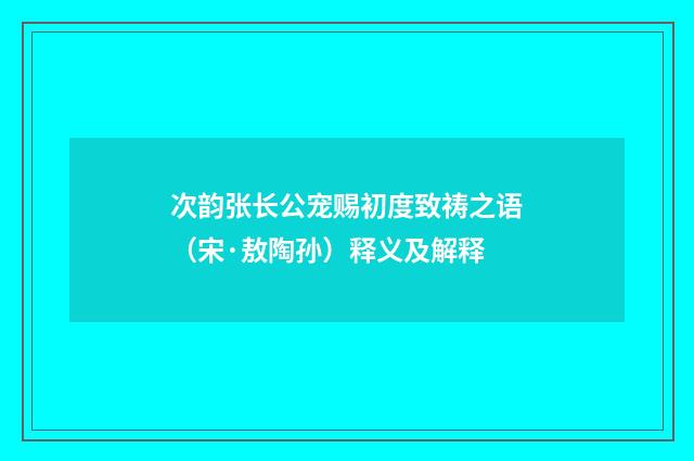 次韵张长公宠赐初度致祷之语（宋·敖陶孙）释义及解释