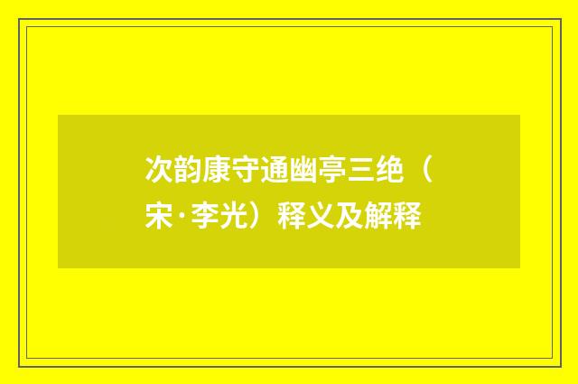 次韵康守通幽亭三绝（宋·李光）释义及解释