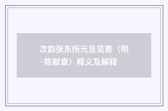 次韵张东所元旦见寄（明·陈献章）释义及解释
