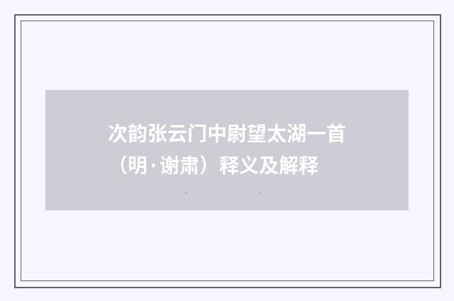 次韵张云门中尉望太湖一首（明·谢肃）释义及解释