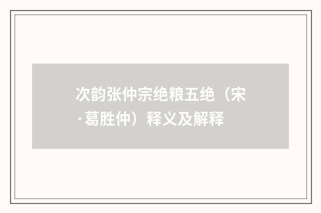 次韵张仲宗绝粮五绝（宋·葛胜仲）释义及解释