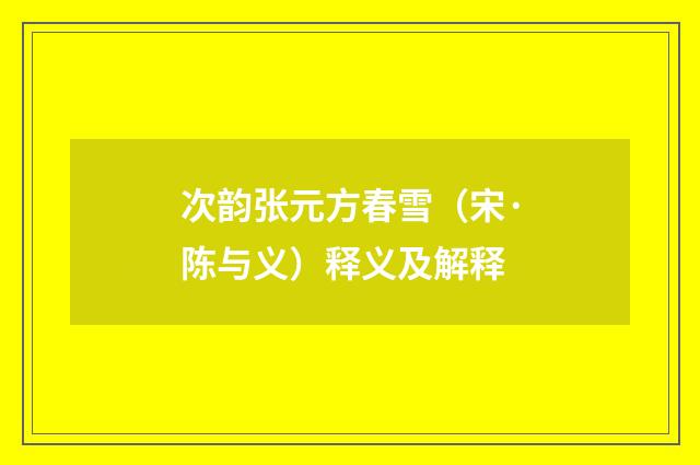次韵张元方春雪（宋·陈与义）释义及解释