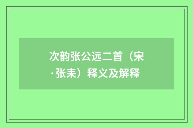 次韵张公远二首（宋·张耒）释义及解释