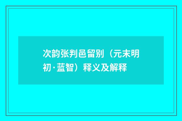 次韵张判邑留别（元末明初·蓝智）释义及解释