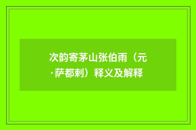 次韵寄茅山张伯雨（元·萨都剌）释义及解释