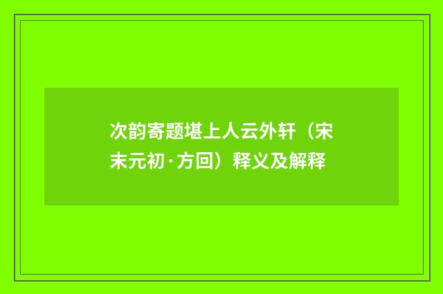 次韵寄题堪上人云外轩（宋末元初·方回）释义及解释