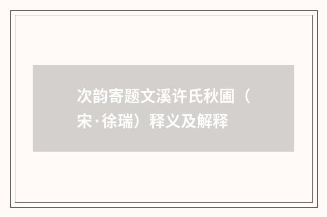 次韵寄题文溪许氏秋圃（宋·徐瑞）释义及解释