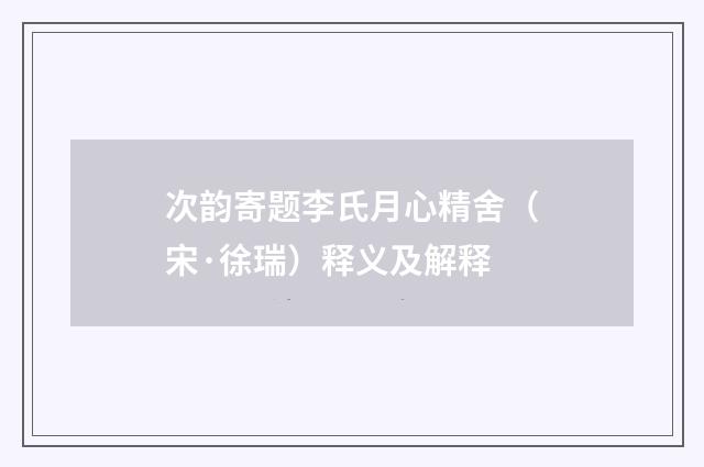 次韵寄题李氏月心精舍（宋·徐瑞）释义及解释