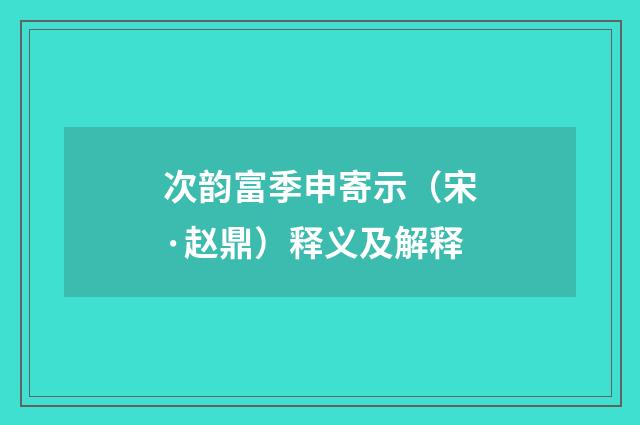 次韵富季申寄示（宋·赵鼎）释义及解释