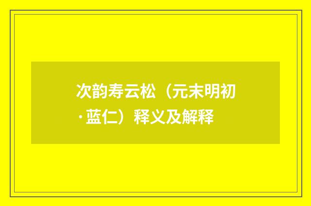 次韵寿云松（元末明初·蓝仁）释义及解释