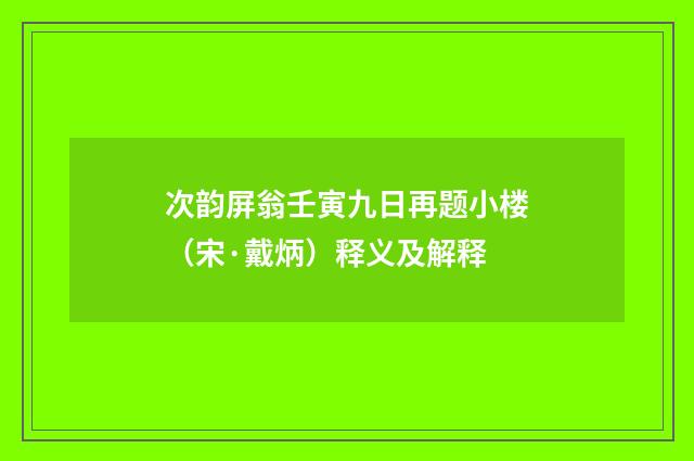 次韵屏翁壬寅九日再题小楼（宋·戴炳）释义及解释
