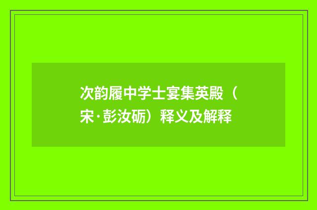 次韵履中学士宴集英殿（宋·彭汝砺）释义及解释