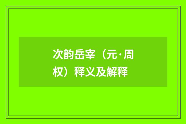次韵岳宰（元·周权）释义及解释