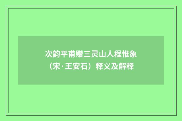 次韵平甫赠三灵山人程惟象（宋·王安石）释义及解释