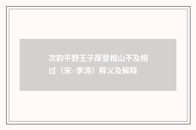 次韵平野王子厚登相山不及相过（宋·李涛）释义及解释