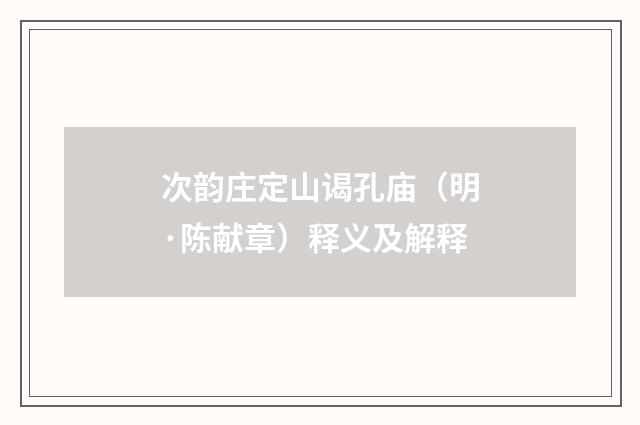 次韵庄定山谒孔庙（明·陈献章）释义及解释