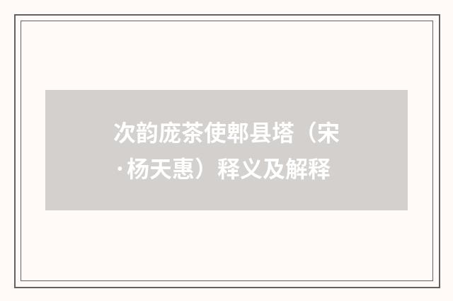 次韵庞茶使郫县塔（宋·杨天惠）释义及解释