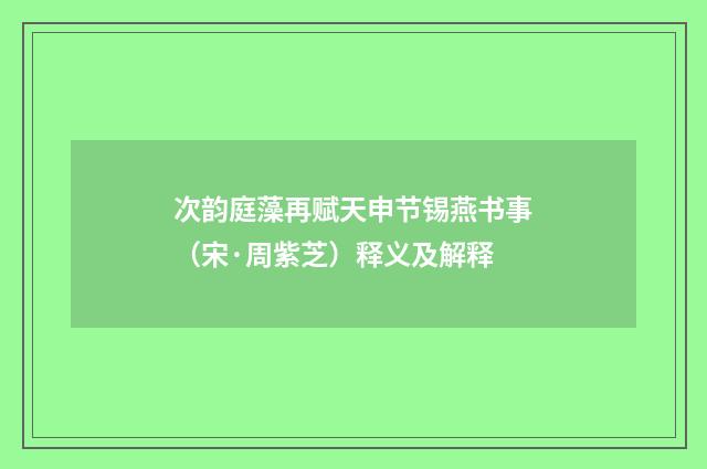 次韵庭藻再赋天申节锡燕书事（宋·周紫芝）释义及解释