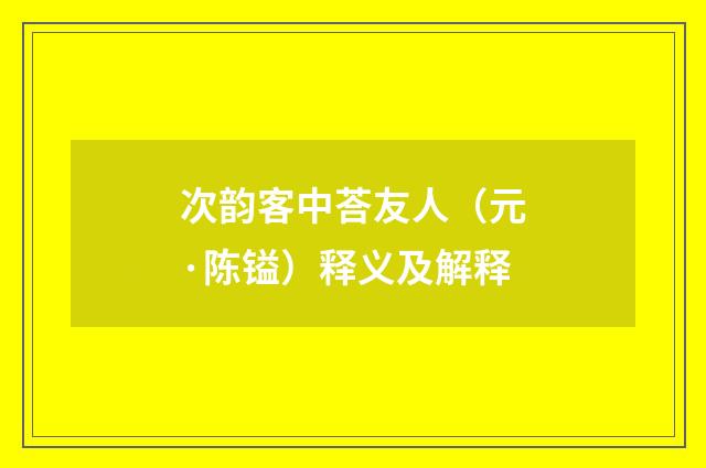 次韵客中荅友人（元·陈镒）释义及解释