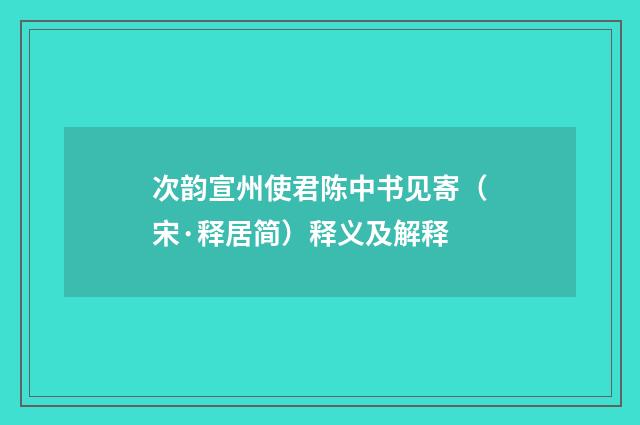 次韵宣州使君陈中书见寄（宋·释居简）释义及解释
