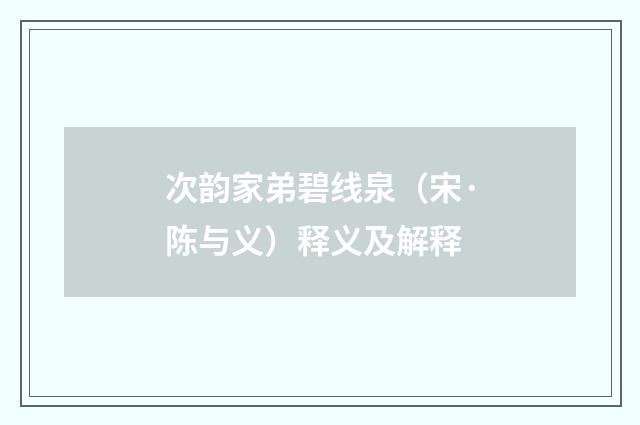 次韵家弟碧线泉（宋·陈与义）释义及解释
