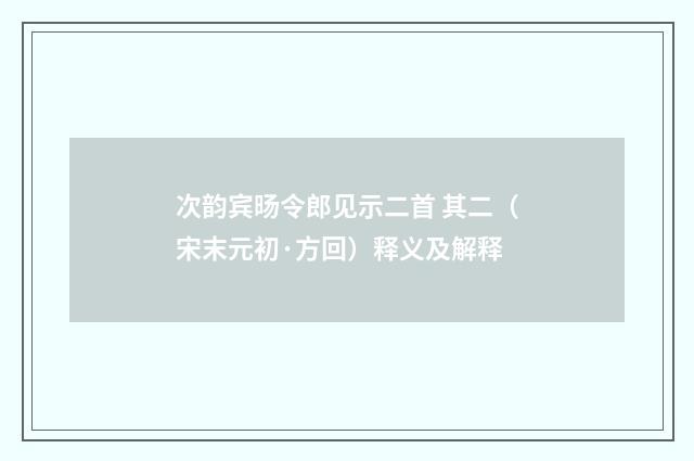 次韵宾旸令郎见示二首 其二（宋末元初·方回）释义及解释