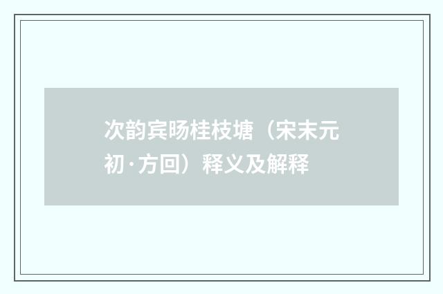 次韵宾旸桂枝塘（宋末元初·方回）释义及解释