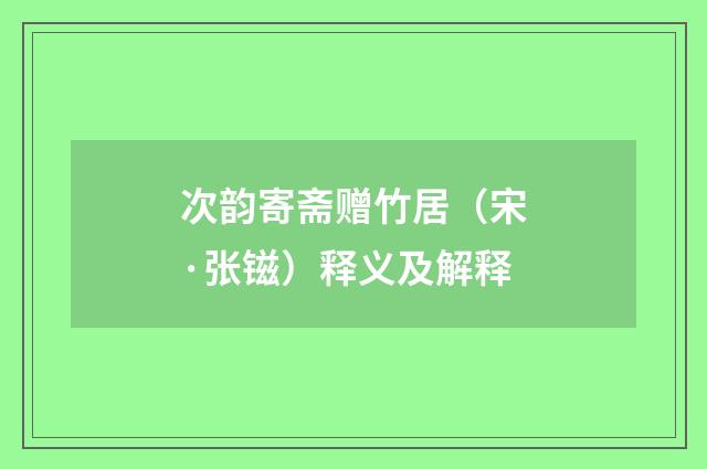 次韵寄斋赠竹居（宋·张镃）释义及解释