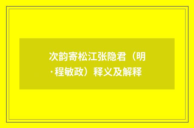次韵寄松江张隐君（明·程敏政）释义及解释