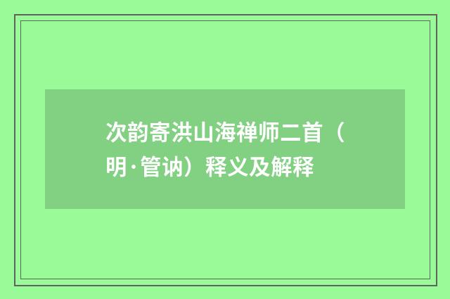 次韵寄洪山海禅师二首（明·管讷）释义及解释