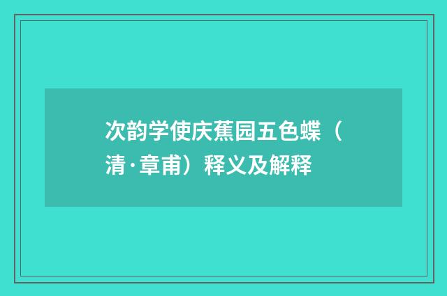 次韵学使庆蕉园五色蝶（清·章甫）释义及解释