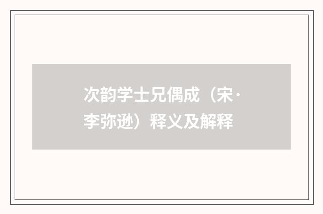 次韵学士兄偶成（宋·李弥逊）释义及解释