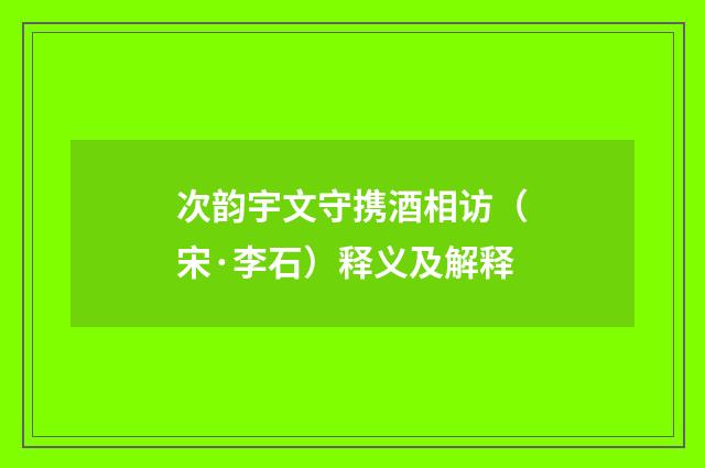 次韵宇文守携酒相访（宋·李石）释义及解释