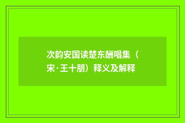次韵安国读楚东酬唱集（宋·王十朋）释义及解释