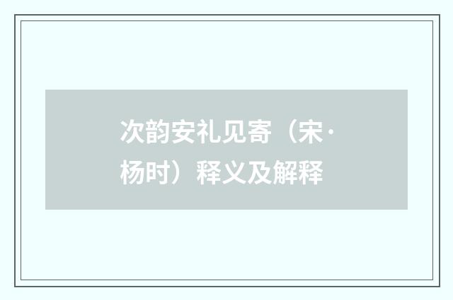 次韵安礼见寄（宋·杨时）释义及解释