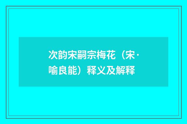 次韵宋嗣宗梅花（宋·喻良能）释义及解释