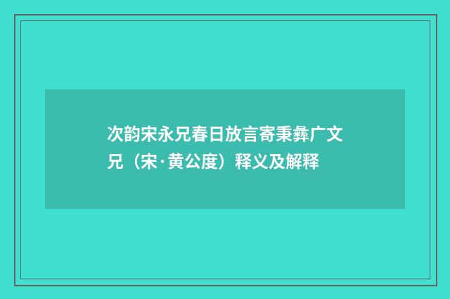 次韵宋永兄春日放言寄秉彝广文兄（宋·黄公度）释义及解释